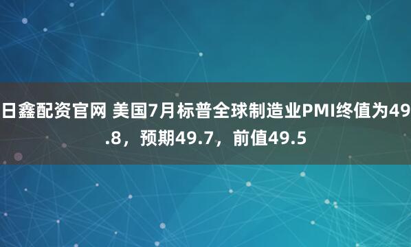 日鑫配资官网 美国7月标普全球制造业PMI终值为49.8，预期49.7，前值49.5